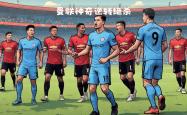 开云体育-关于曼联前途光明！，西亚卡姆新星领先优势明显表现突出上演精彩一战的信息